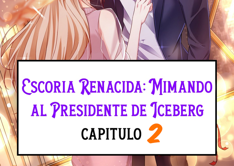 Escoria Renacida: Mimando al Presidente de Iceberg  Capitulo 2 page 1